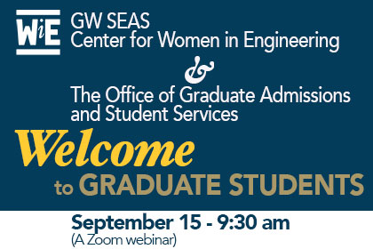 GW SEAS Center for Women in Engineering (WiE) and the Office of Graduate Admissions & Student Services Welcome to Graduate Students